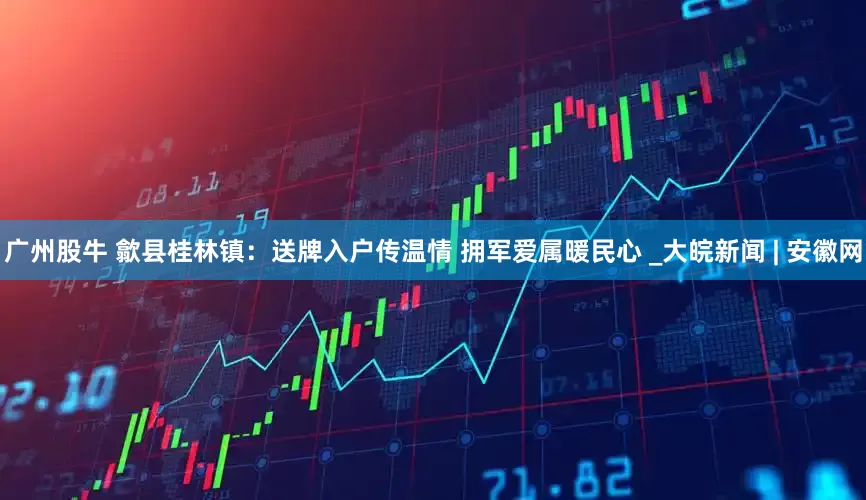 广州股牛 歙县桂林镇：送牌入户传温情 拥军爱属暖民心 _大皖新闻 | 安徽网